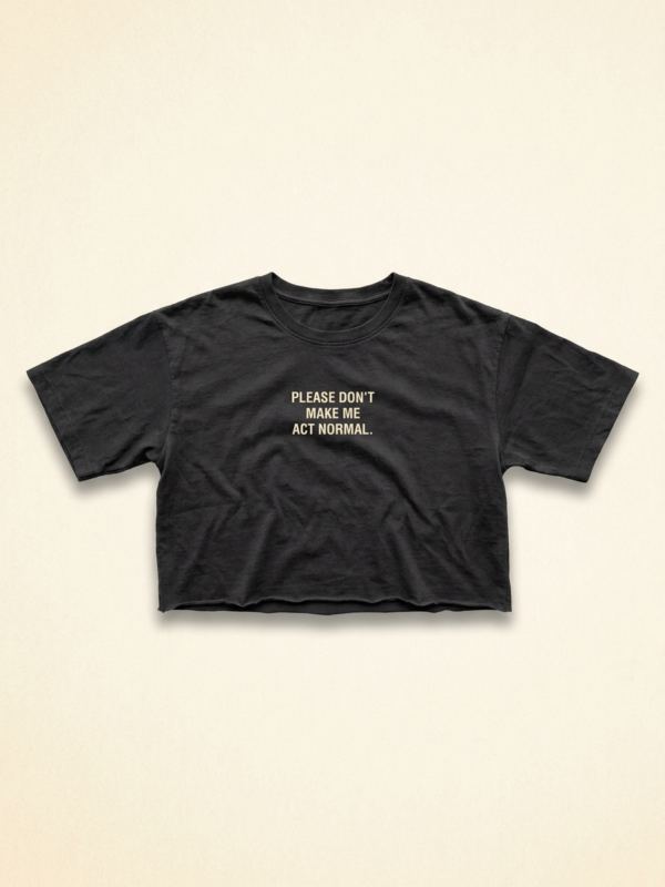 Please Don'T Make Me Act Normal Crop — Noir