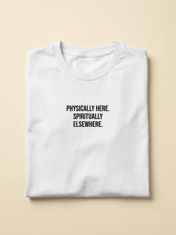 Physically Here. Spiritually Elsewhere Tee — White
