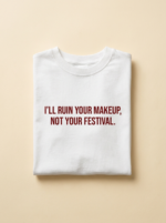I'Ll Ruin Your Makeup, Not Your Festival Tee — White