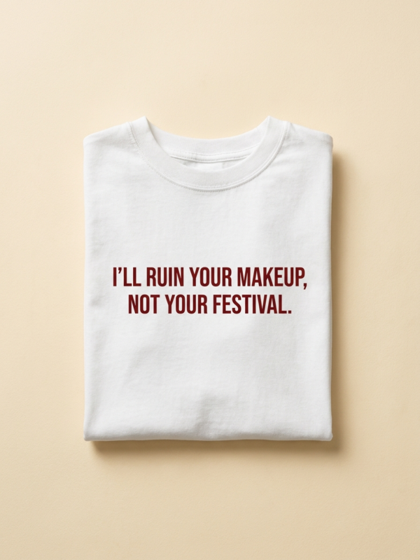 I'Ll Ruin Your Makeup, Not Your Festival Tee — White